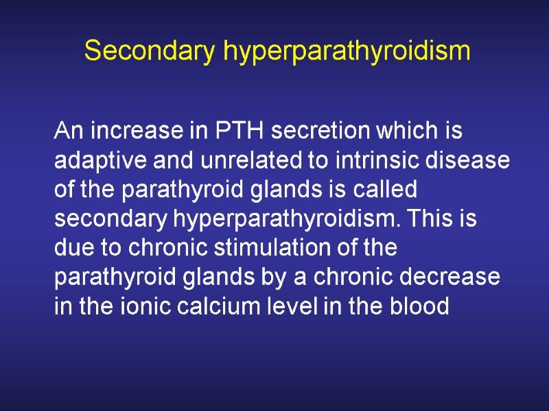 Secondary hyperparathyroidism  An increase in PTH secretion which is adaptive and unrelated to
